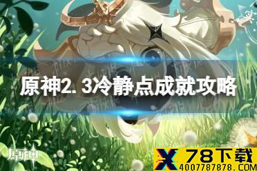 《原神手游》2.3冷静点成就攻略 2.3冷静点成就怎么做