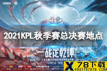 《王者荣耀》2021KPL秋季赛总决赛在哪 KPL秋季赛总决赛地点介绍