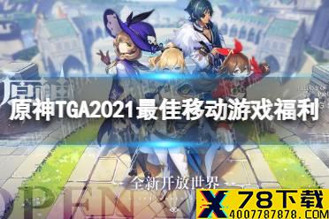 《原神》TGA2021最佳移动游戏福利 TGA2021最佳移动游戏送什么