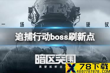 《暗区突围》追捕行动boss刷新点在哪里 追捕行动boss刷新点新增一览