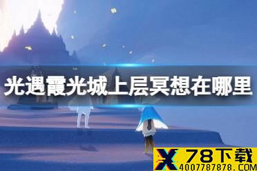 《光遇》霞光城上层冥想在哪里 霞光城上层冥想攻略