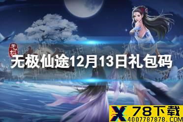 《无极仙途》12月13日礼包码是什么 12月13日礼包码介绍