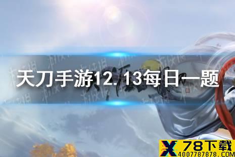 在12月9日更新后，每周二枭野决战活动调整为什么时候开启 天涯明月刀手游12月13日每日一题答案