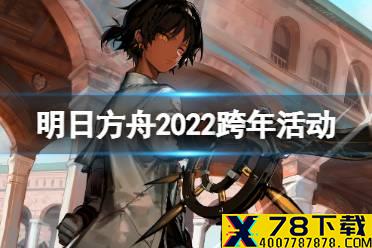 《明日方舟》跨年纪念活动汇总 2022跨年活动玩法奖励一览