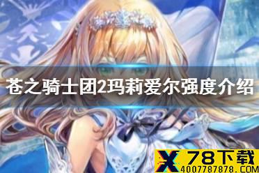 《苍之骑士团2》角色玛莉爱尔怎么样 苍之骑士团2玛莉爱尔强度介绍