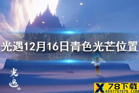 《光遇》青色光芒在哪12.16 12月16日青色光芒位置一览