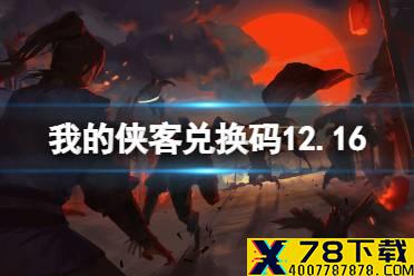 《我的侠客》兑换码12.16 礼包码口令码2021年12月16日