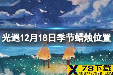 《光遇》12.18季节蜡烛位置 2021年12月18日季节蜡烛在哪