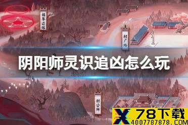 《阴阳师》灵识追凶玩法介绍 夜刀神活动赤月谜影灵识追凶