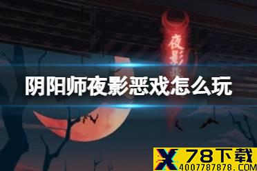 《阴阳师》夜影恶戏玩法介绍 夜刀神活动赤月谜影夜影恶戏