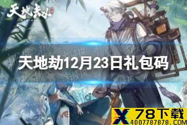 《天地劫》12月23日礼包码是什么 12月23日新增兑换码分享