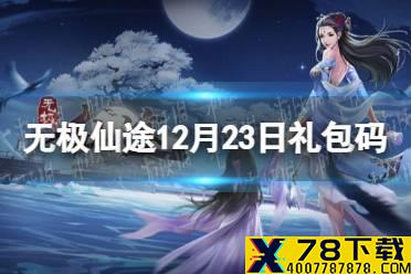 《无极仙途》12月23日礼包码是什么 12月23日礼包码介绍