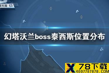 《幻塔》沃兰boss泰西斯在哪 幻塔沃兰boss泰西斯位置分布