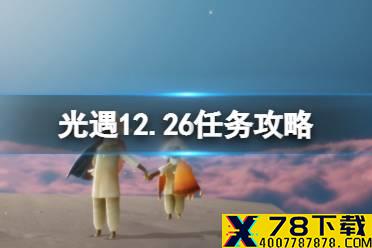 《光遇》12.26任务攻略 12月26日每日任务怎么做