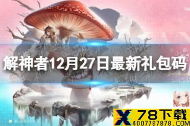 《解神者》12月27日最新礼包码 12月27日可用礼包码一览