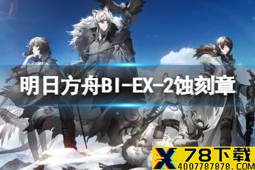 《明日方舟》BI-EX-2蚀刻章攻略 BIEX2突袭蚀刻章打法