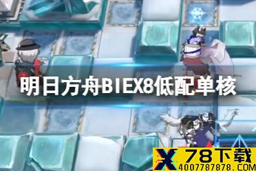 《明日方舟》BIEX8低配单核打法 风雪过境BI-EX-8史尔特尔单核攻略